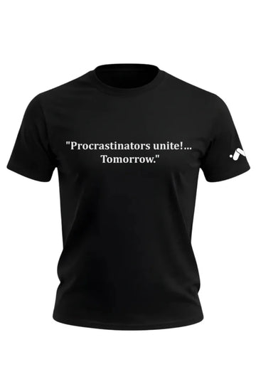 Procrastinators Unite! T-shirt
