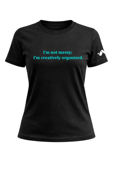 I'm Not Messy T-shirt Female