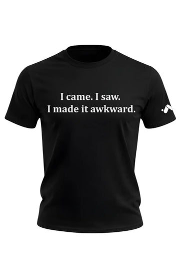 I Came. I Saw. I Made It Awkward. T-shirt